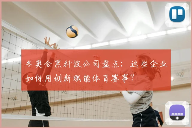 冬奥会黑科技公司盘点:这些企业如何用创新赋能体育赛事?
