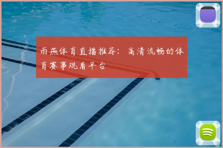 雨燕体育直播推荐:高清流畅的体育赛事观看平台