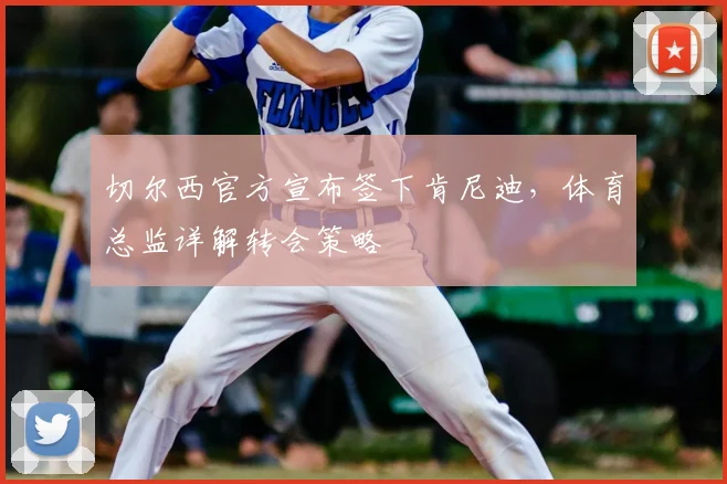 切尔西官方宣布签下肯尼迪，体育总监详解转会策略