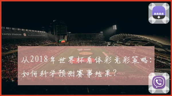 从2018年世界杯看体彩竞彩策略：如何科学预测赛事结果？