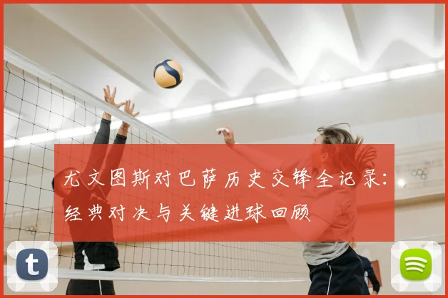 尤文图斯对巴萨历史交锋全记录：经典对决与关键进球回顾